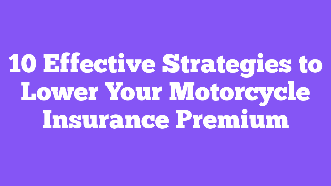 10 Effective Strategies to Lower Your Motorcycle Insurance Premium