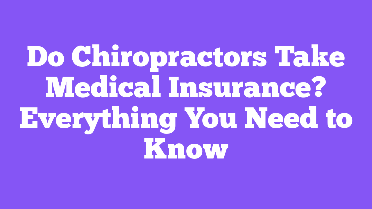 Do Chiropractors Take Medical Insurance? Everything You Need to Know