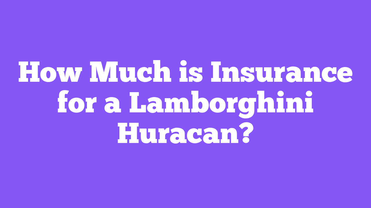 How Much is Insurance for a Lamborghini Huracan?