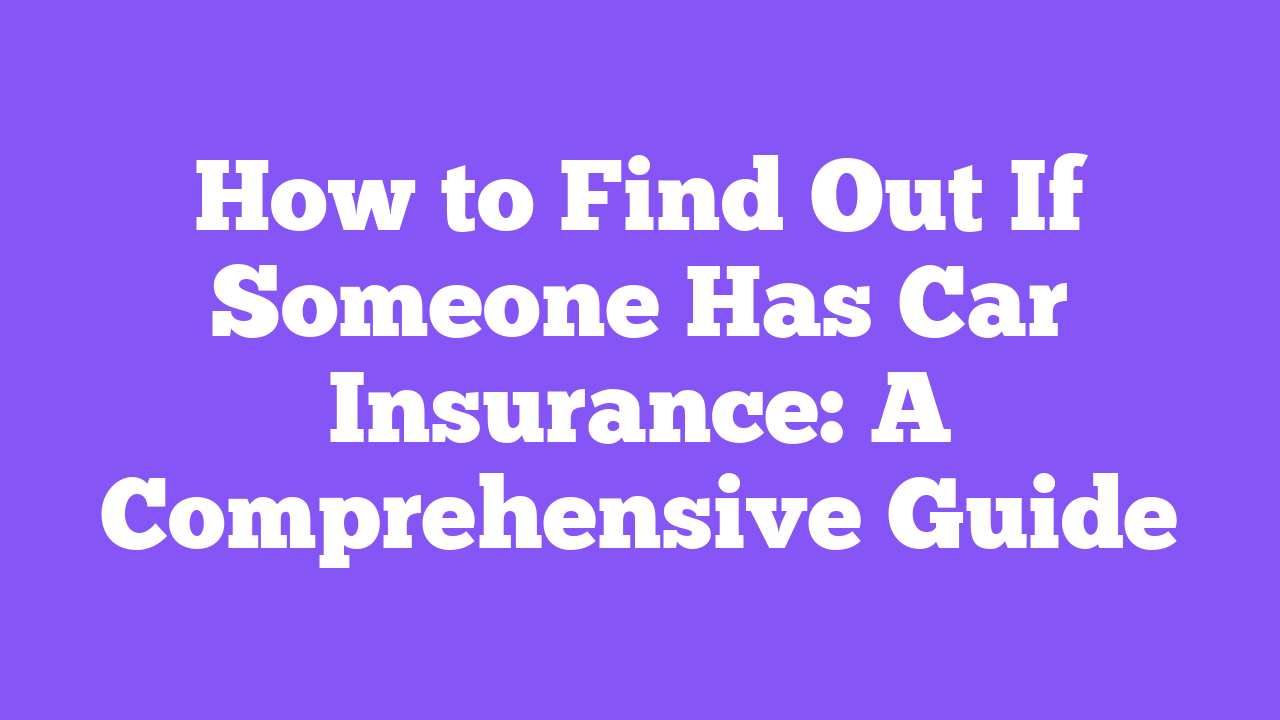 How to Find Out If Someone Has Car Insurance: A Comprehensive Guide
