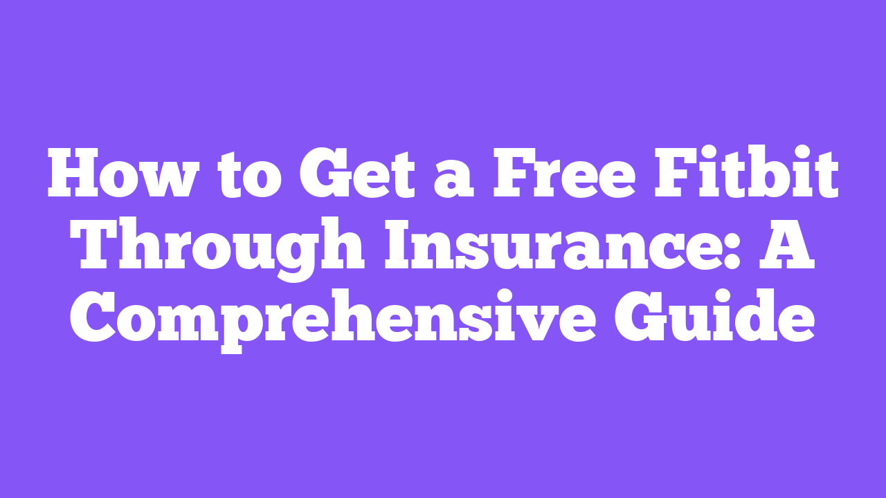 How to Get a Free Fitbit Through Insurance: A Comprehensive Guide