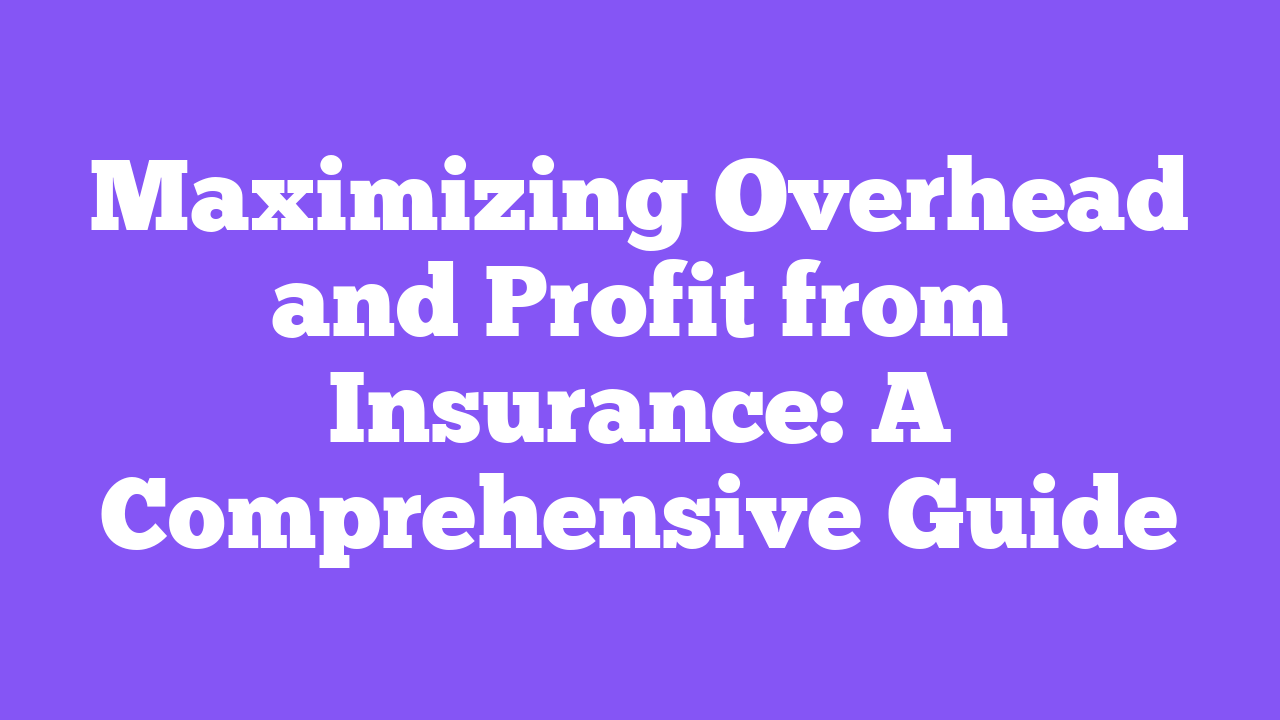 Maximizing Overhead and Profit from Insurance: A Comprehensive Guide