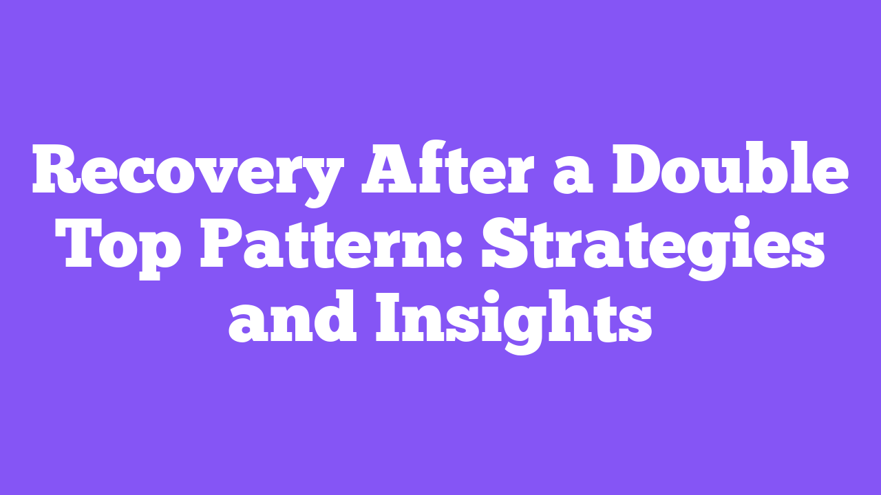 Recovery After a Double Top Pattern: Strategies and Insights