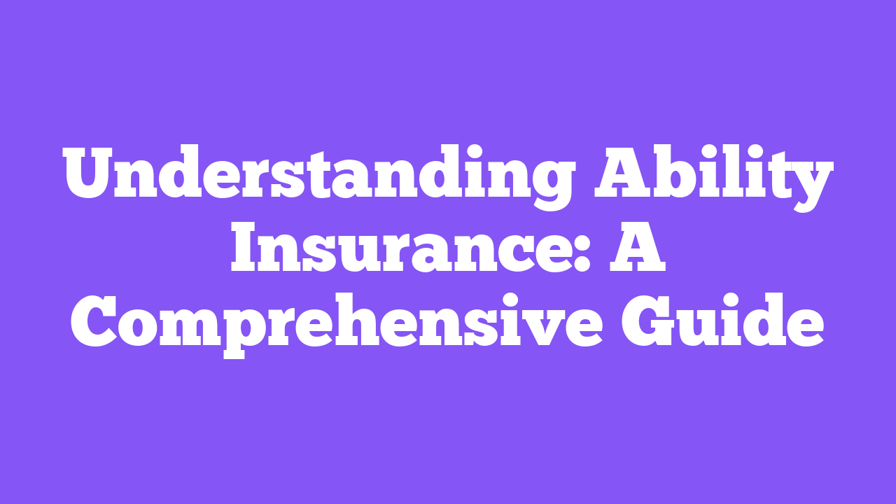 Understanding Ability Insurance: A Comprehensive Guide