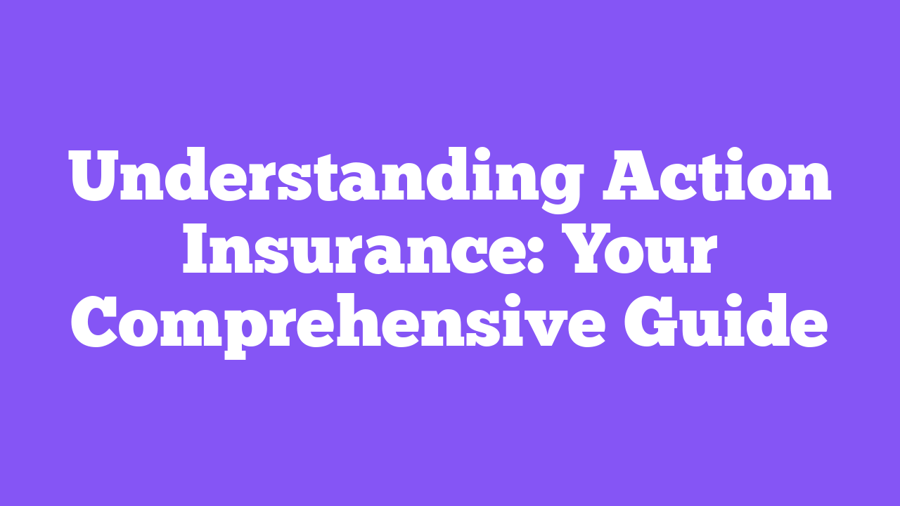 Understanding Action Insurance: Your Comprehensive Guide
