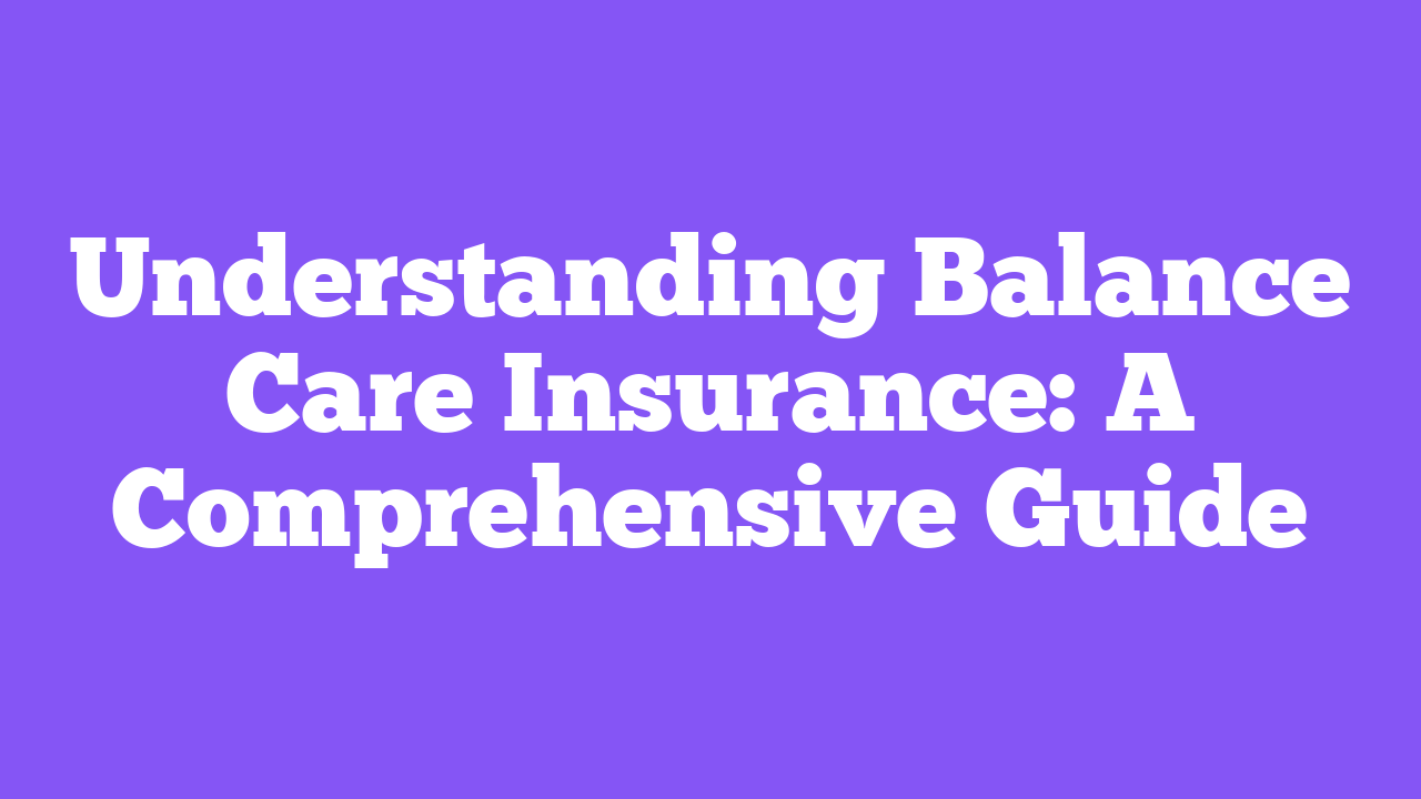 Understanding Balance Care Insurance: A Comprehensive Guide