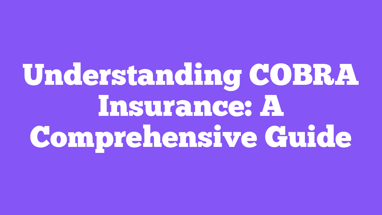 Understanding COBRA Insurance: A Comprehensive Guide