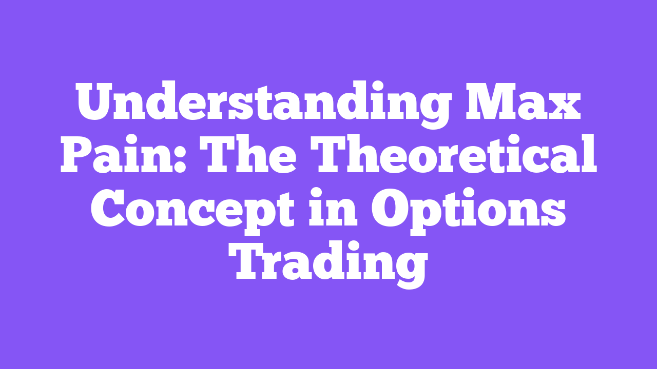 Understanding Max Pain: The Theoretical Concept in Options Trading