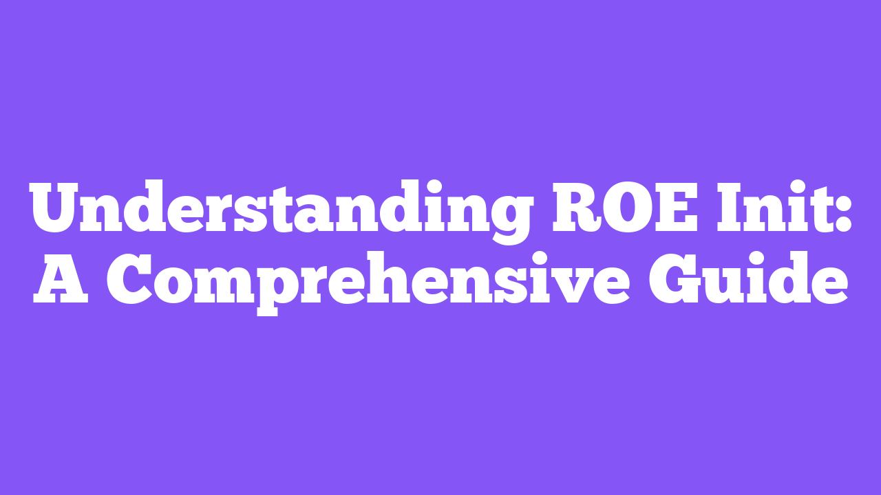 Understanding ROE Init: A Comprehensive Guide