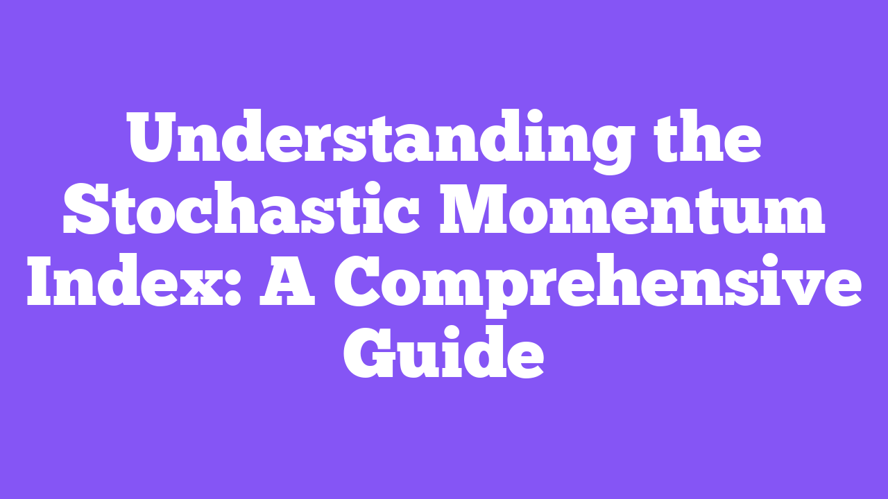 Understanding the Stochastic Momentum Index: A Comprehensive Guide