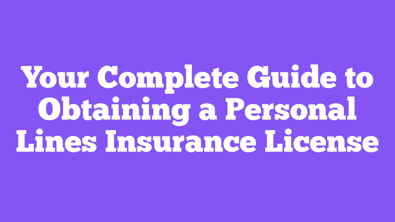 Your Complete Guide to Obtaining a Personal Lines Insurance License