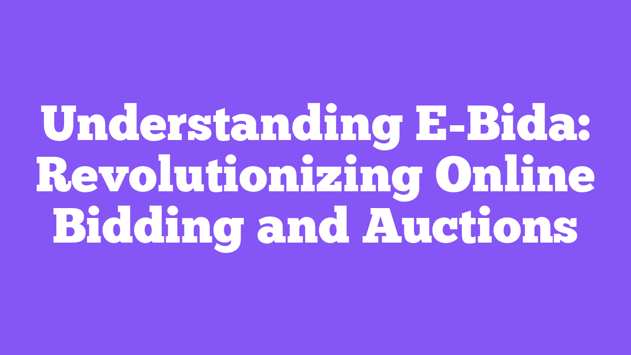 Understanding E-Bida: Revolutionizing Online Bidding and Auctions