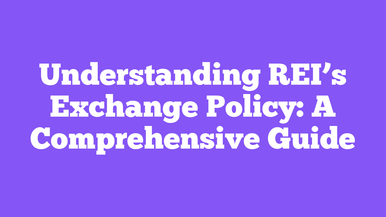 Understanding REI’s Exchange Policy: A Comprehensive Guide