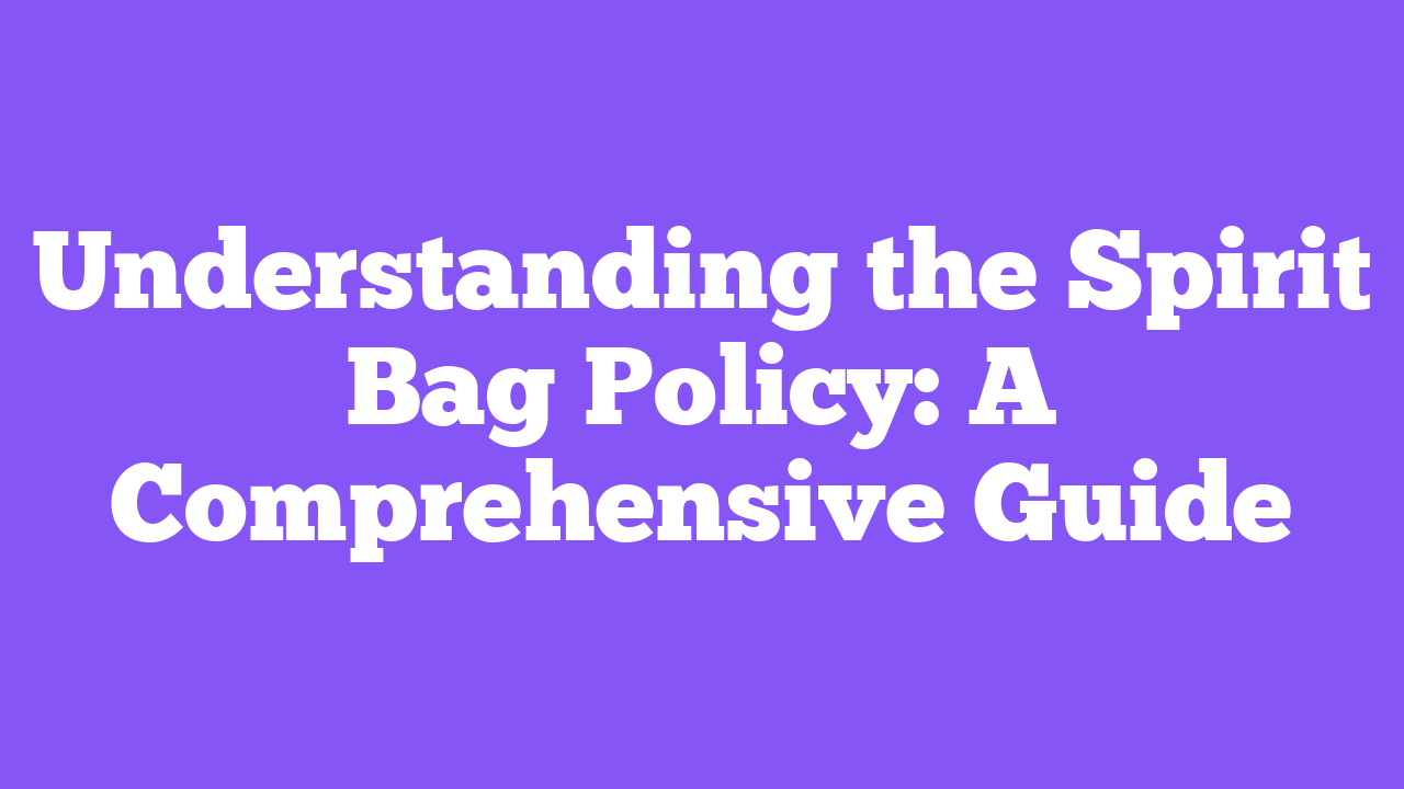 Understanding the Spirit Bag Policy: A Comprehensive Guide