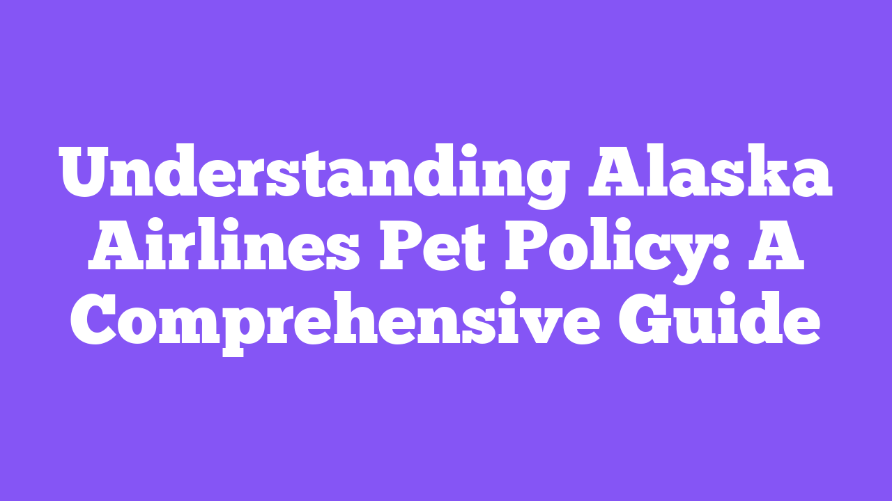 Understanding Alaska Airlines Pet Policy: A Comprehensive Guide